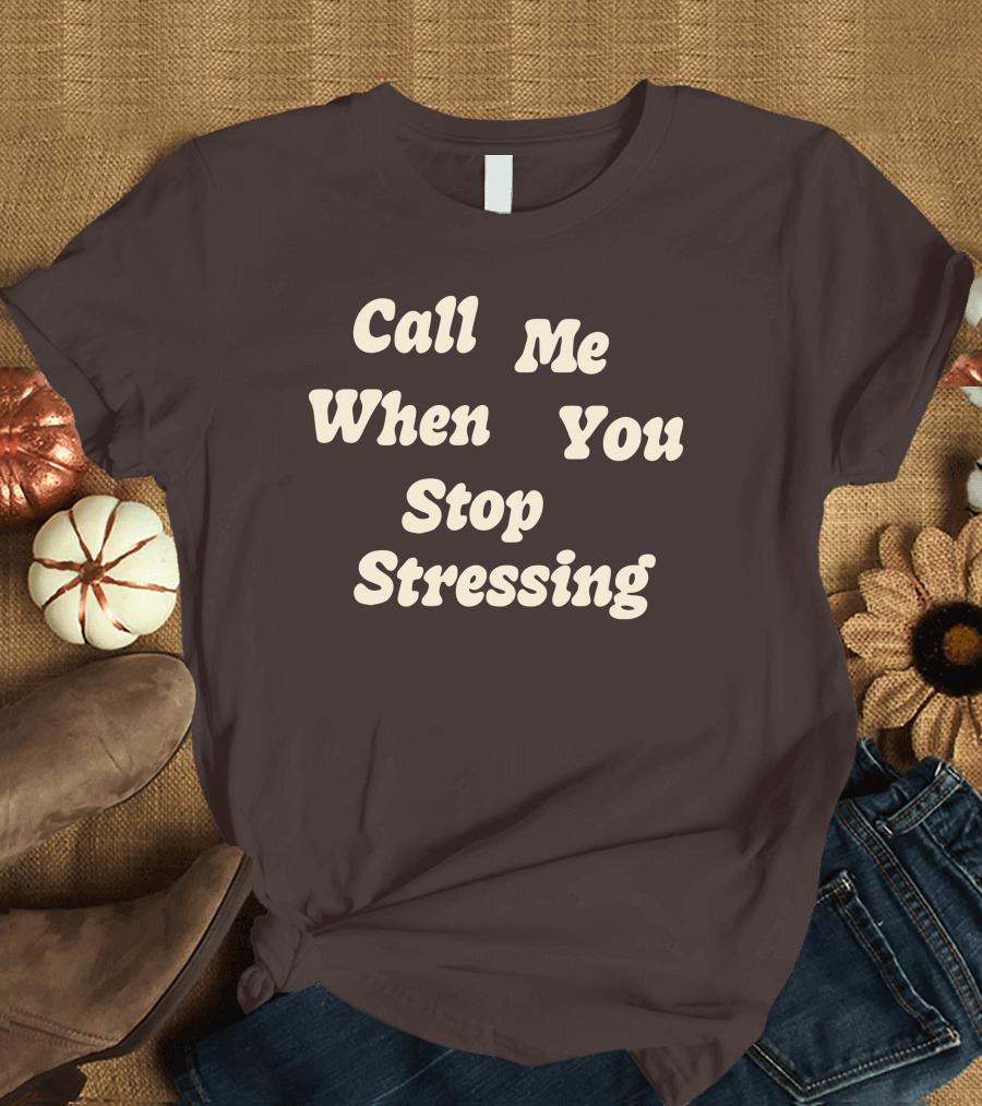 Nopressure Shop Call Me When You Stop Stressing Brown Background T-Shirt