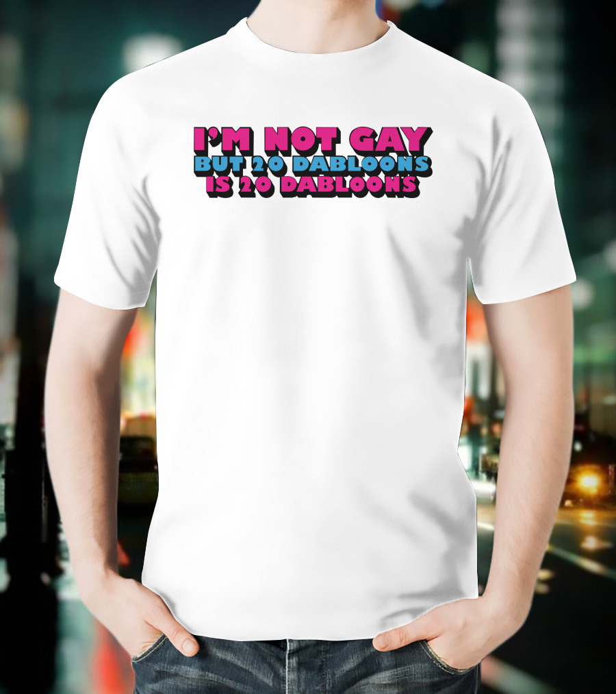 I'm Not Gay But 20 Dabloons Is 20 Dabloons Lucca International T-Shirt