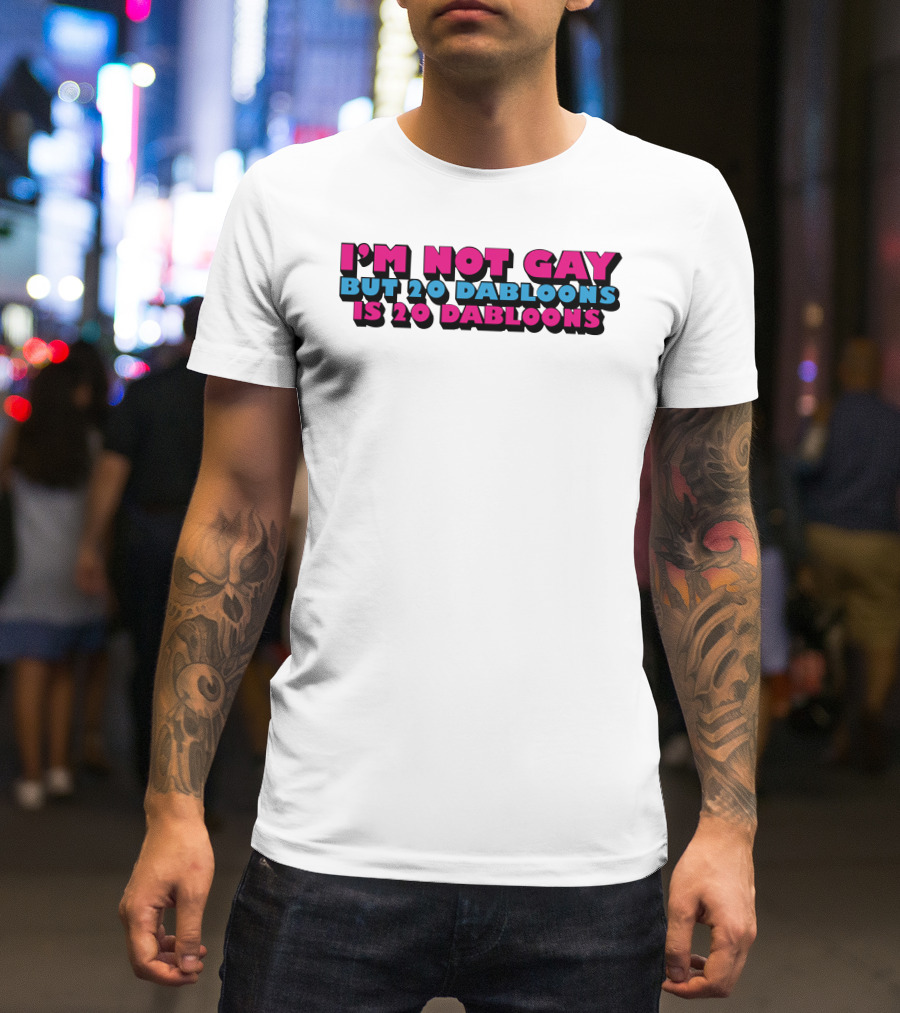 I'm Not Gay But 20 Dabloons Is 20 Dabloons Lucca International T-Shirt
