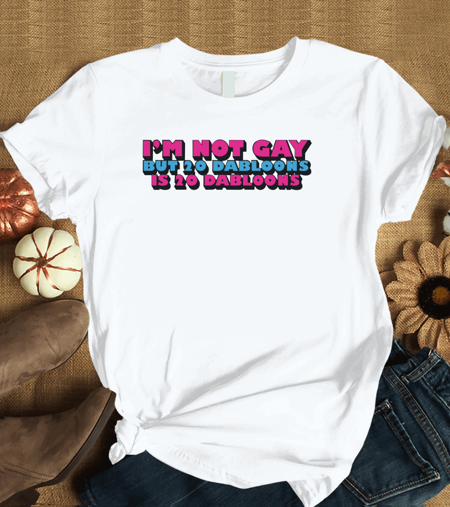 I'm Not Gay But 20 Dabloons Is 20 Dabloons Lucca International T-Shirt