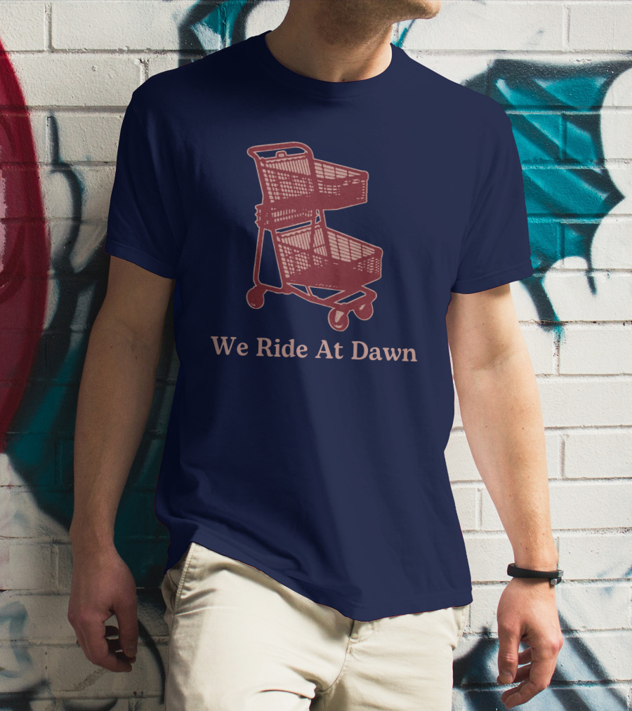 Middle Class Fancy Shopping Cart We Ride At Dawn T-Shirt
