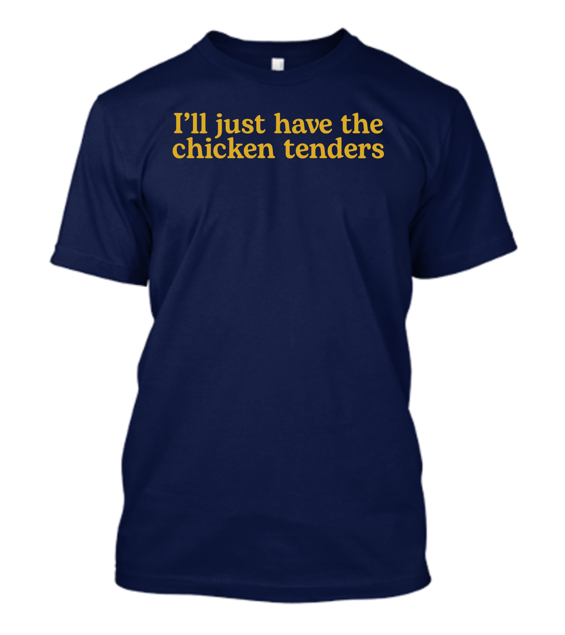 I'll Just Have The Chicken Tenders T-Shirt
