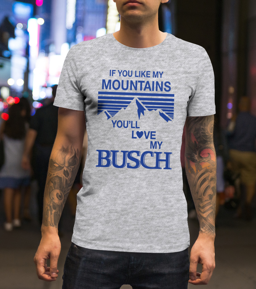 Claire J Cheeseman If You Like My Mountains You'll Love My Busch Mountains Heart T-Shirt