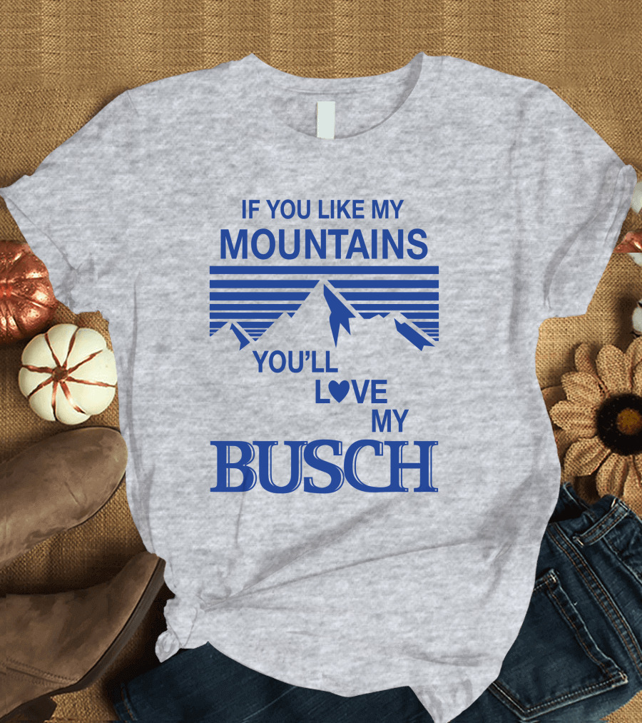 Claire J Cheeseman If You Like My Mountains You'll Love My Busch Mountains Heart T-Shirt