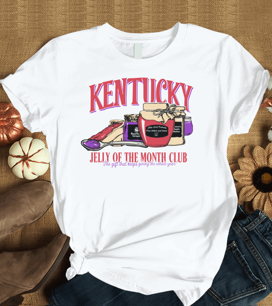 Kentucky Jelly Of The Month Club The Gift That Keeps Giving The Whole Year T-Shirt