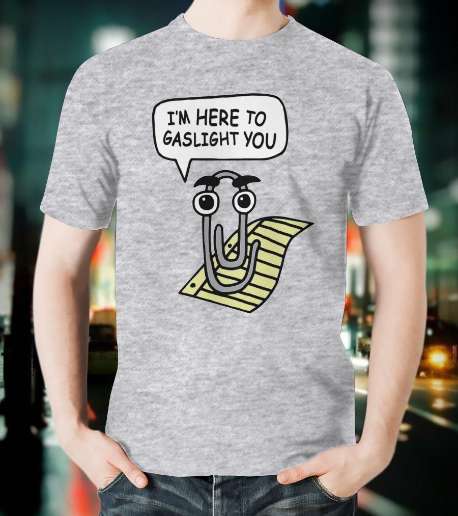 Clippy I'm Here To Gaslight You Shirts That Go Hard T-Shirt