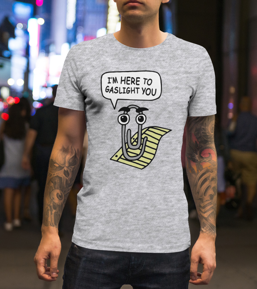 Clippy I'm Here To Gaslight You Shirts That Go Hard T-Shirt