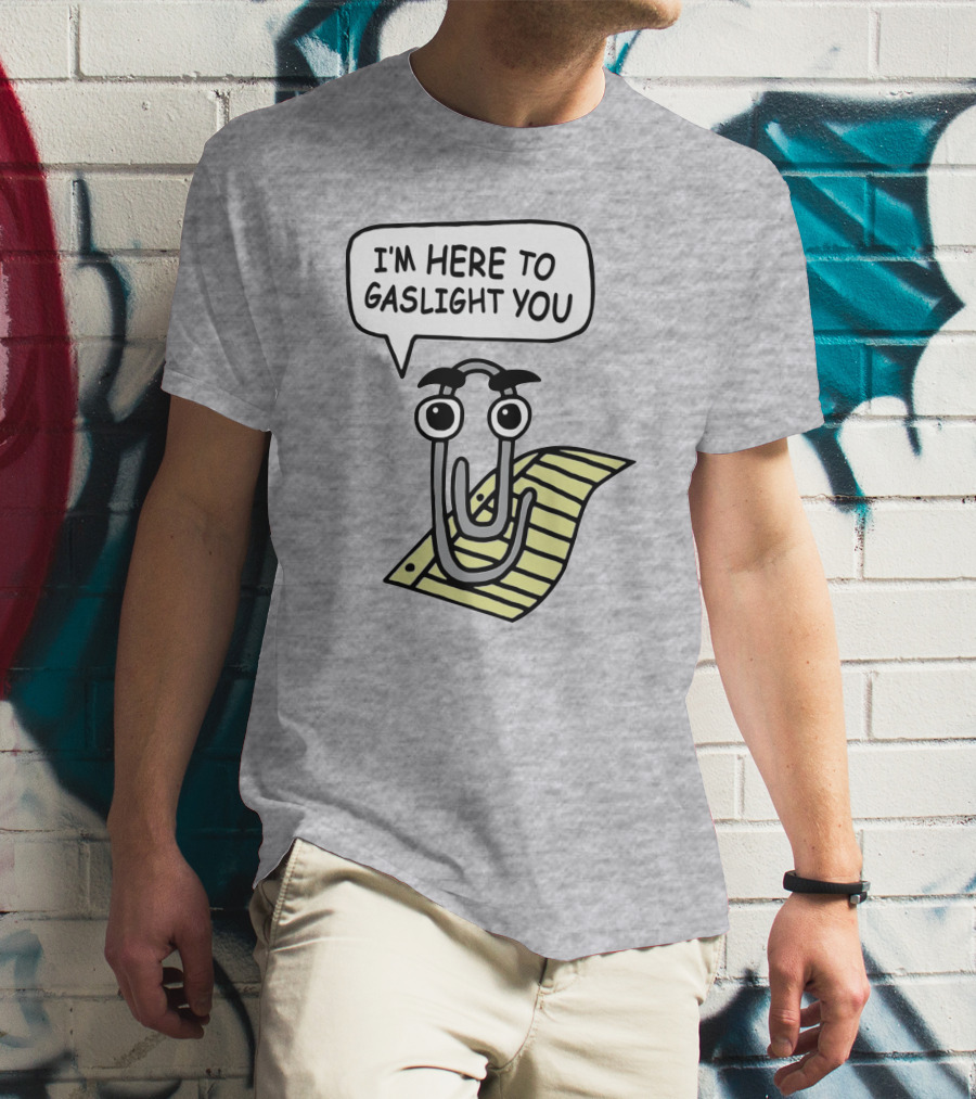 Clippy I'm Here To Gaslight You Shirts That Go Hard T-Shirt