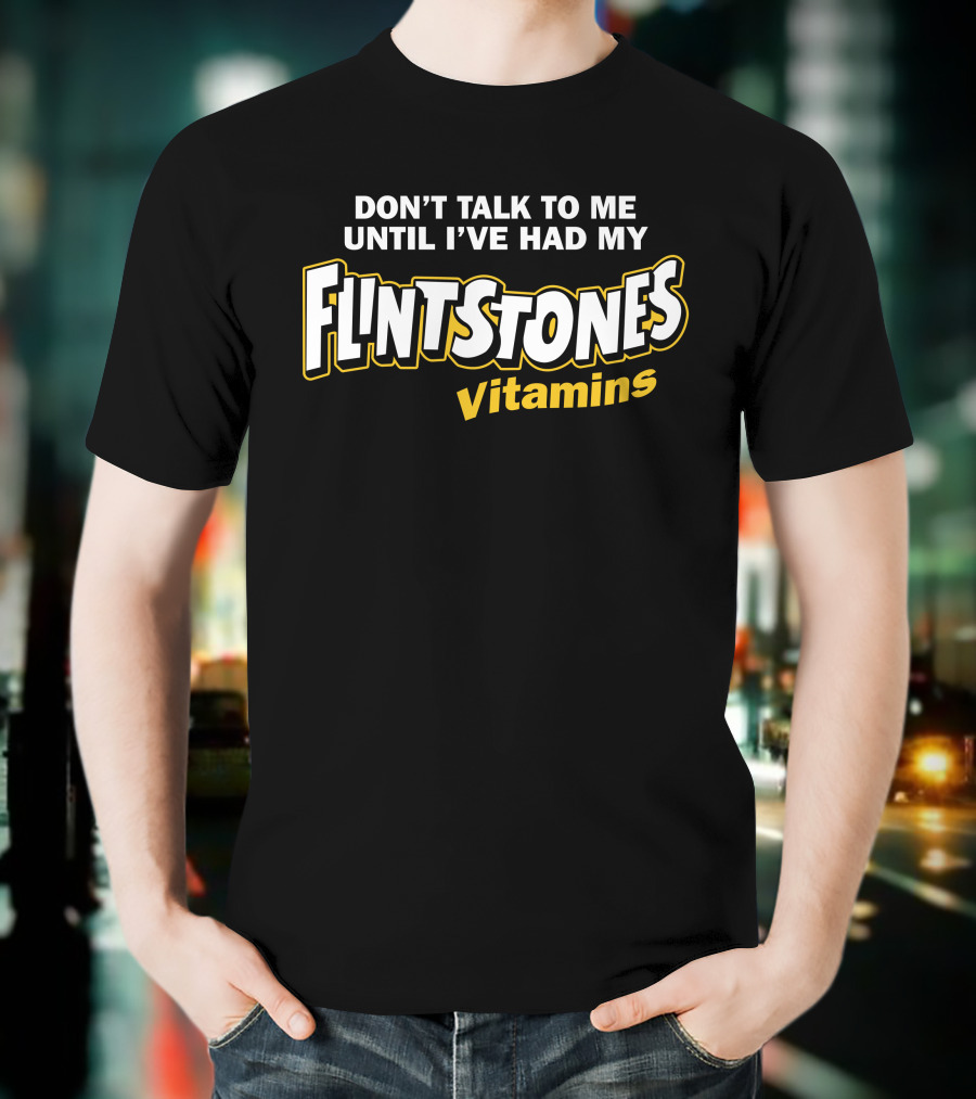 Don't Talk To Me Until I've Had My Flintstones Vitamins T-Shirt
