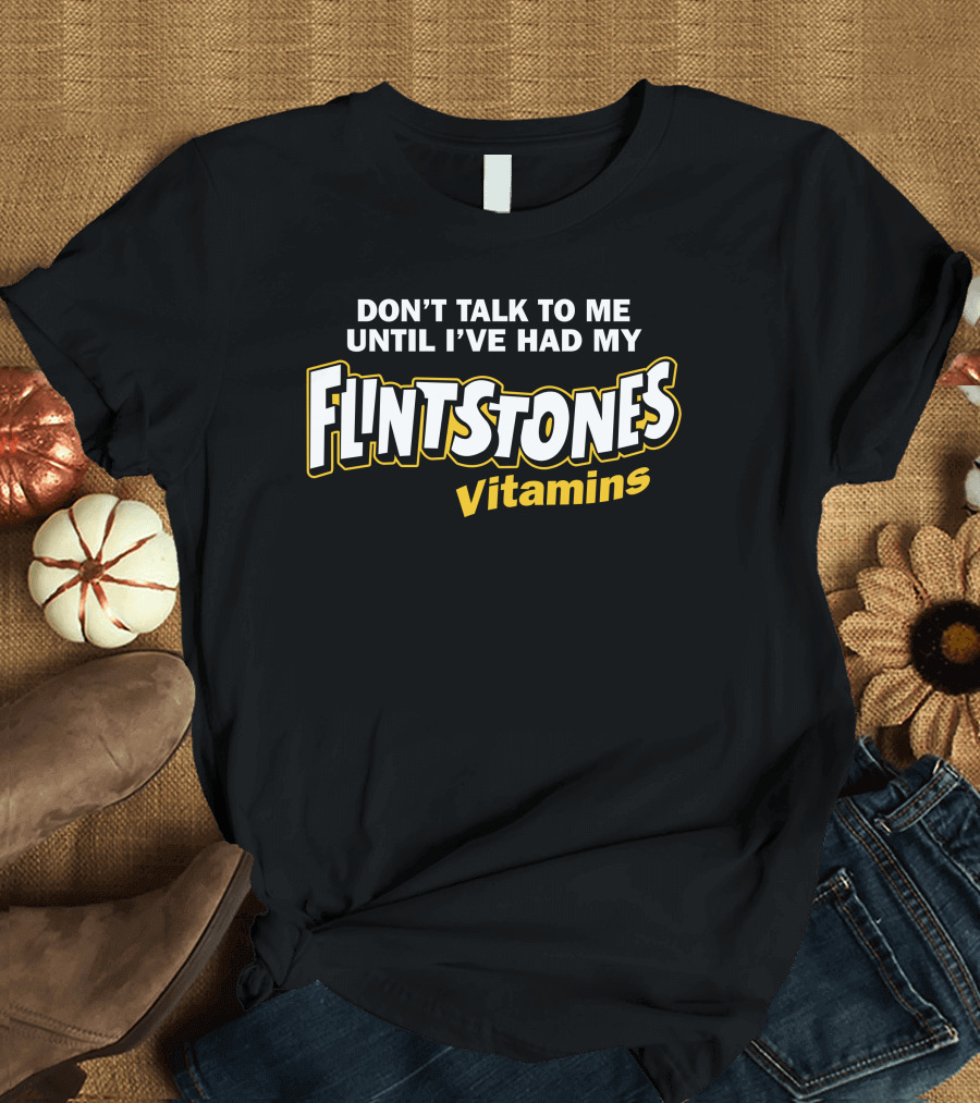 Don't Talk To Me Until I've Had My Flintstones Vitamins T-Shirt