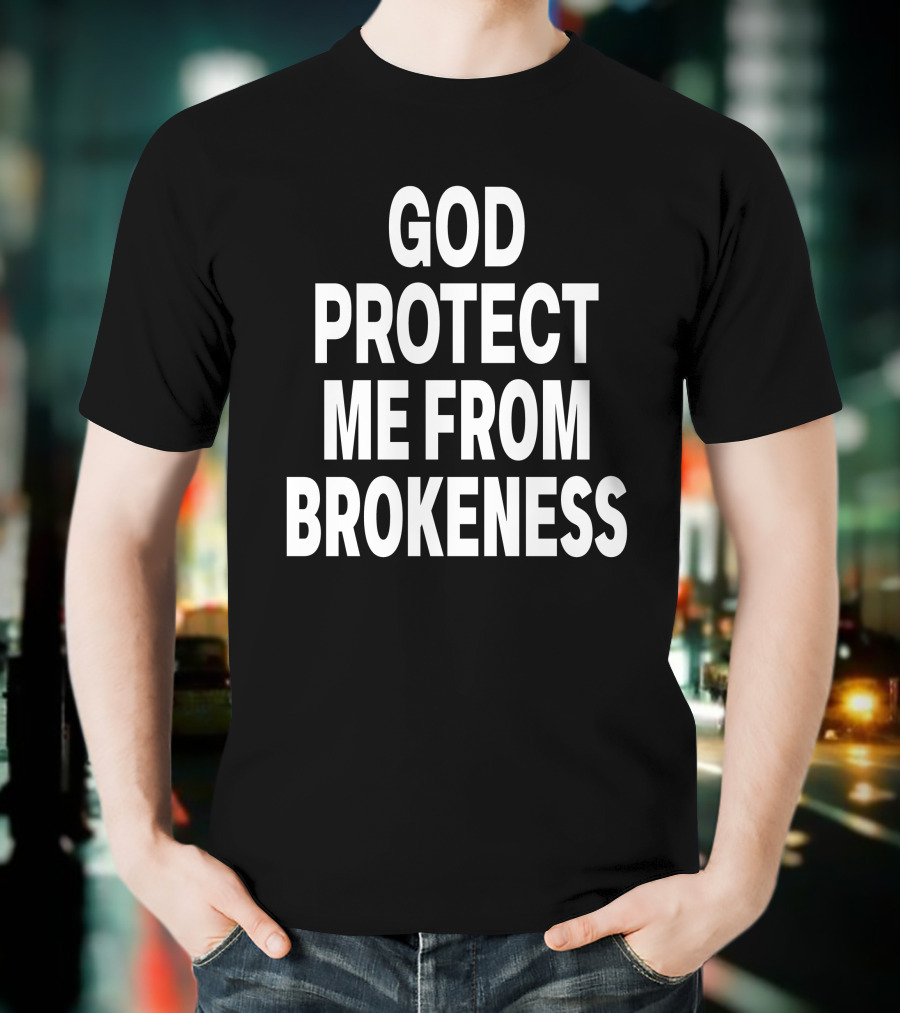 God Protect Me From Brokeness Prayer Carti T-Shirt