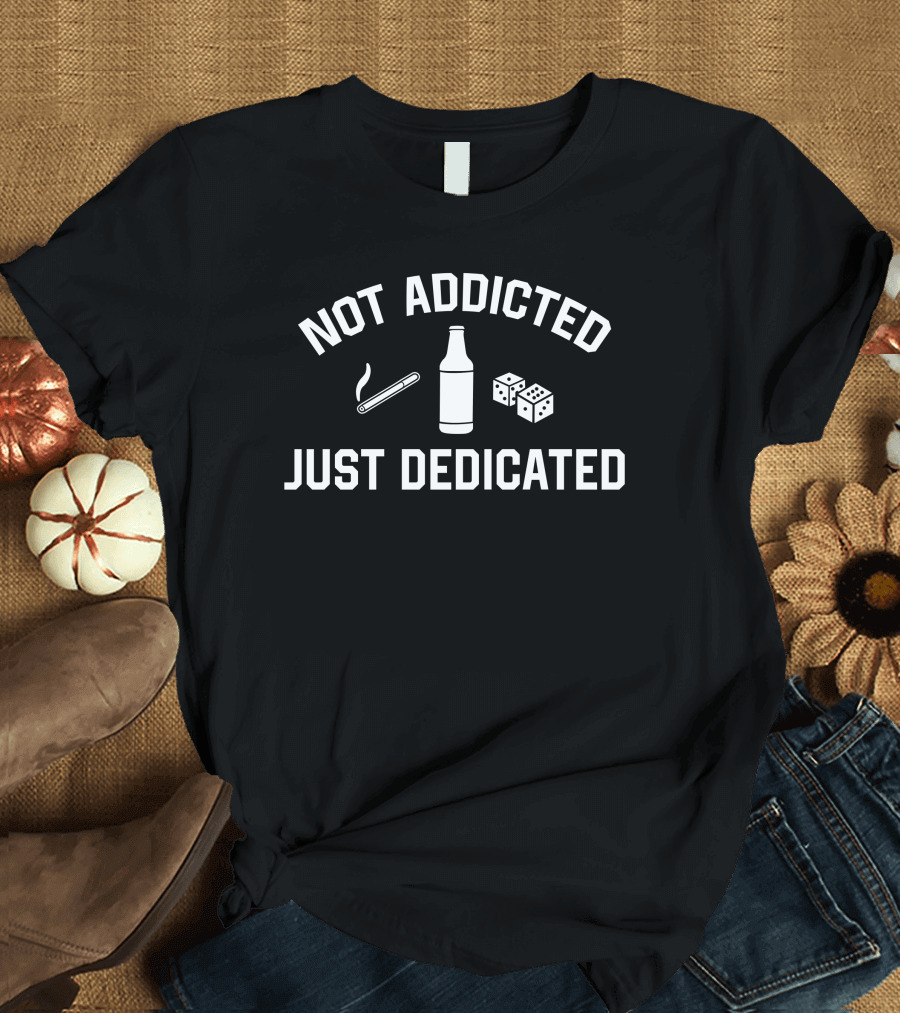 Trashcan Paul Not Addicted Just Dedicated Funny Smoking Alcohol Dice T-Shirt