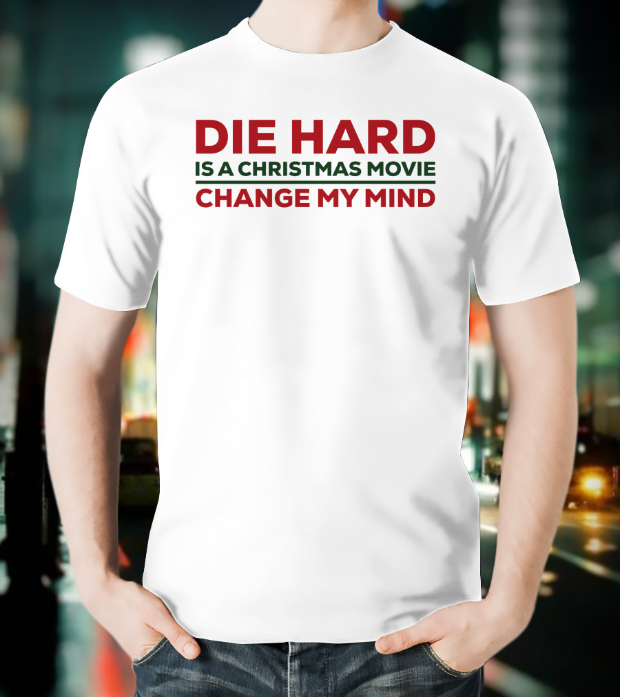 DIE HARD IS A CHRISTMAS MOVIE CHANGE MY MIND T-Shirt