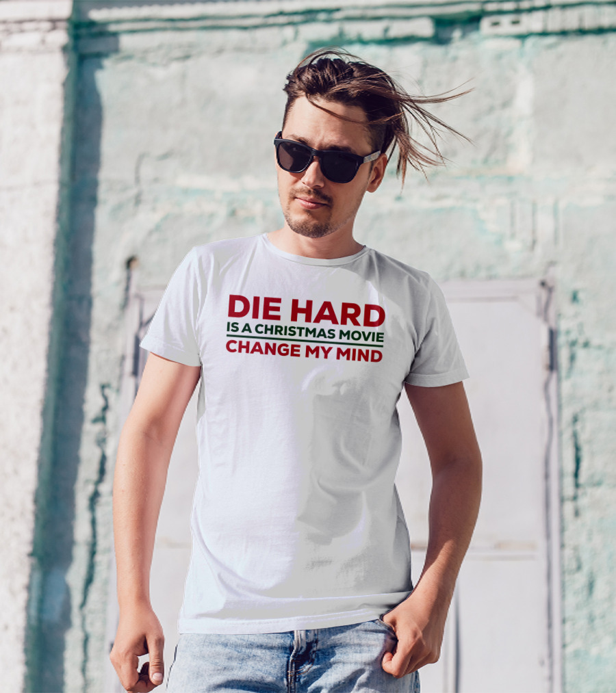 DIE HARD IS A CHRISTMAS MOVIE CHANGE MY MIND T-Shirt