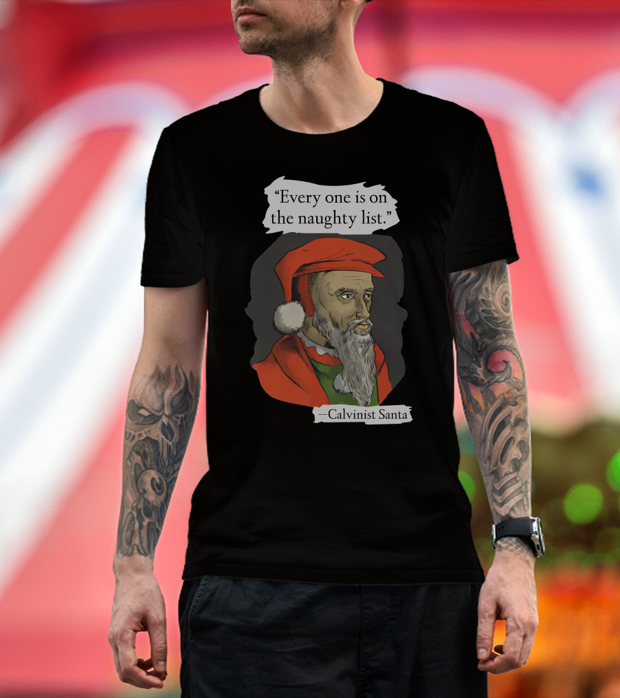 Every One Is On The Naughty List Calvinist Santa With Red Hat And Beard T-Shirt