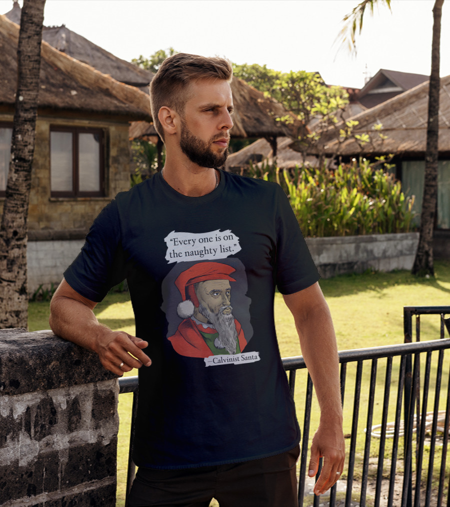 Every One Is On The Naughty List Calvinist Santa With Red Hat And Beard T-Shirt