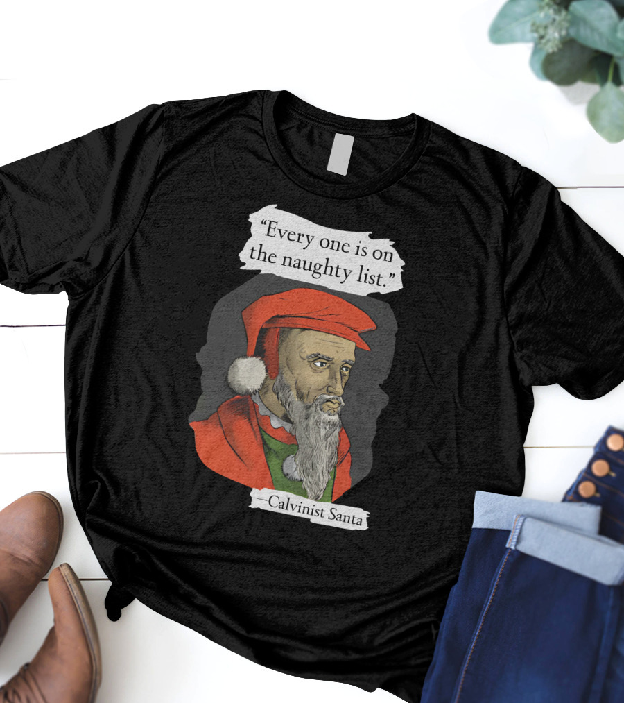 Every One Is On The Naughty List Calvinist Santa With Red Hat And Beard T-Shirt