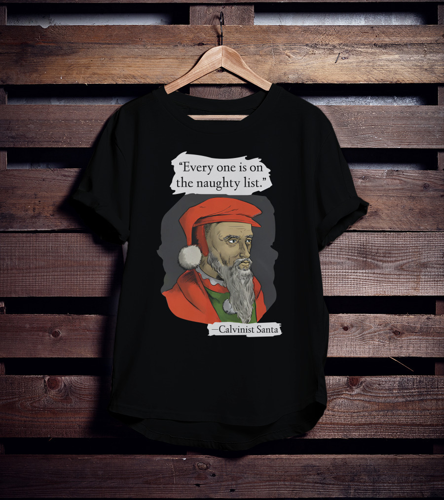 Every One Is On The Naughty List Calvinist Santa With Red Hat And Beard T-Shirt