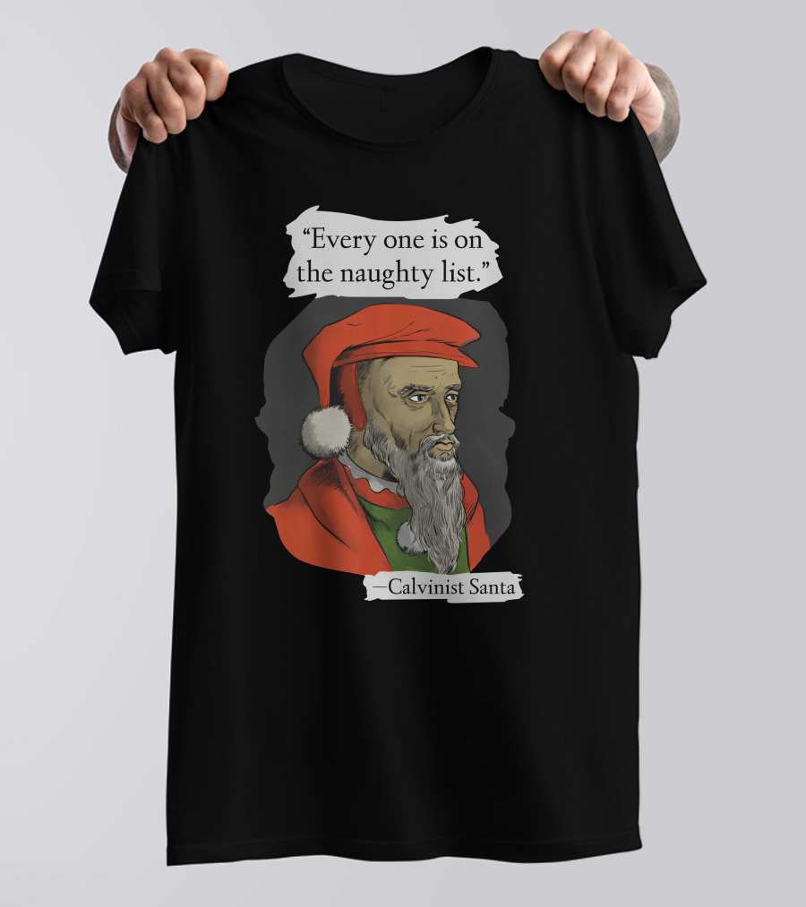 Every One Is On The Naughty List Calvinist Santa With Red Hat And Beard T-Shirt