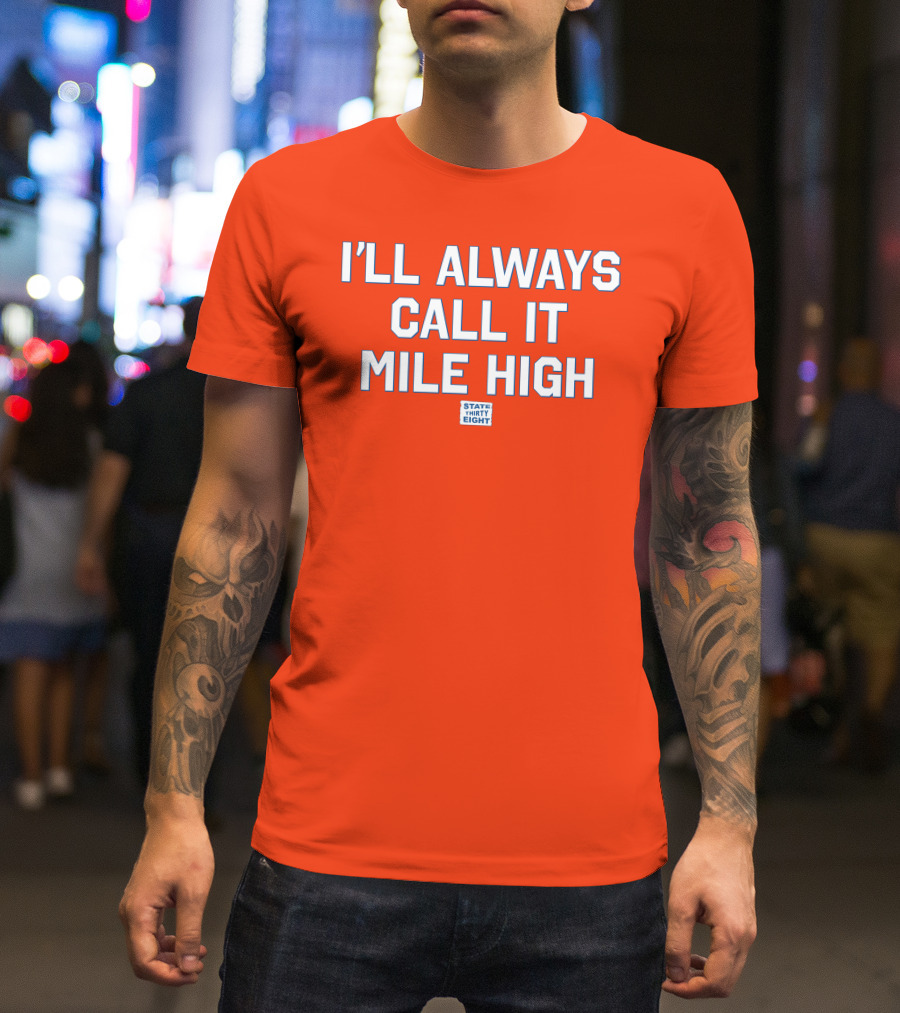 State Thirty Eight I'll Always Call It Mile High Stadium Legacy T-Shirt