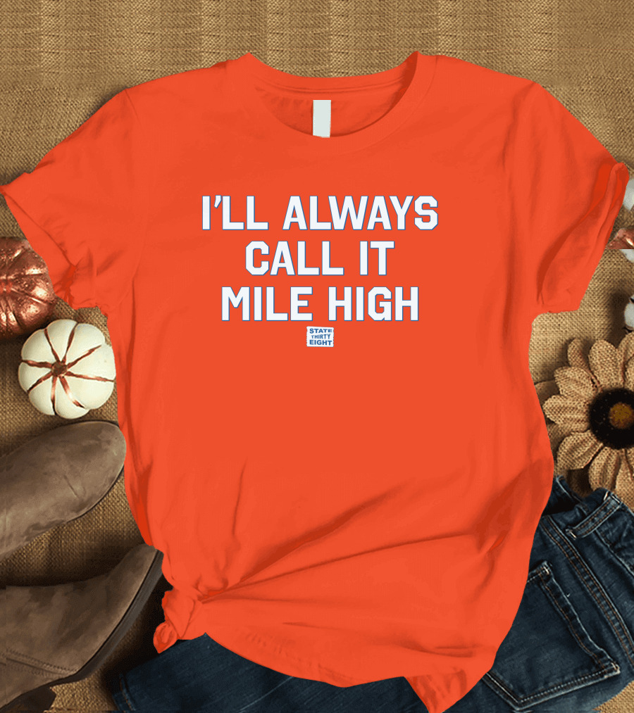 State Thirty Eight I'll Always Call It Mile High Stadium Legacy T-Shirt
