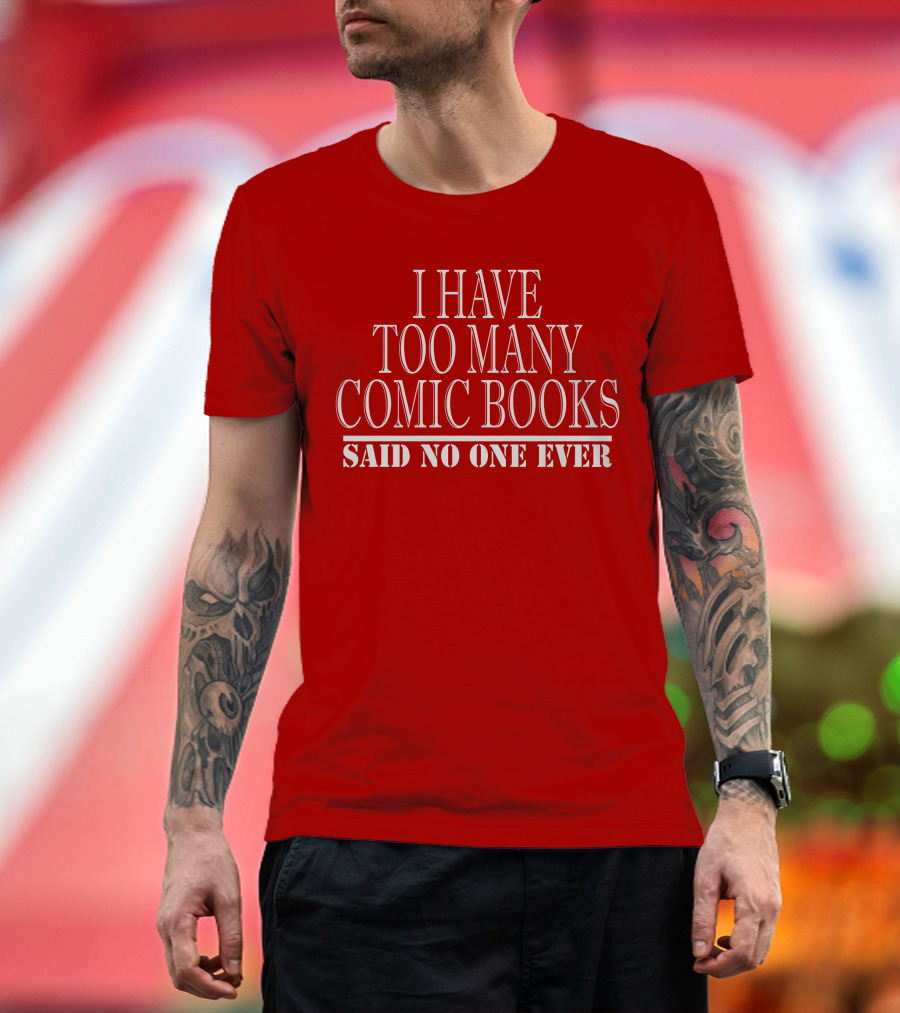 I Have Too Many Comic Books Said No One Ever T-Shirt
