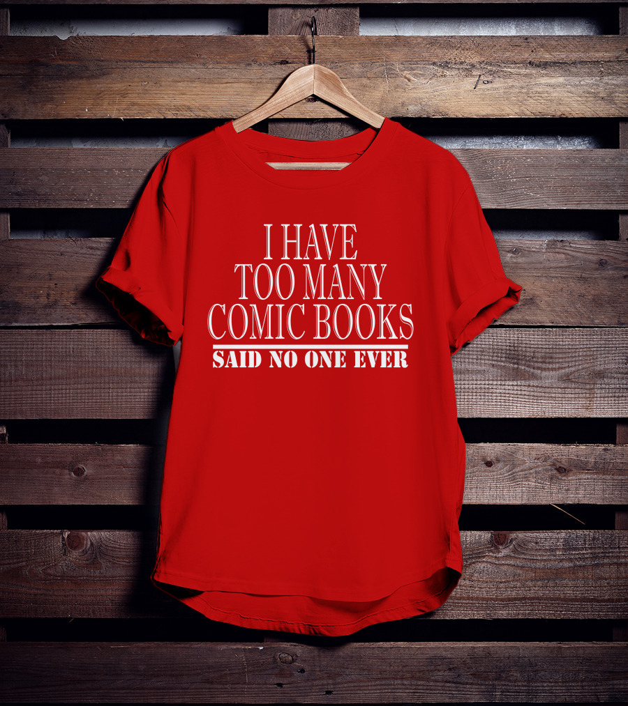 I Have Too Many Comic Books Said No One Ever T-Shirt
