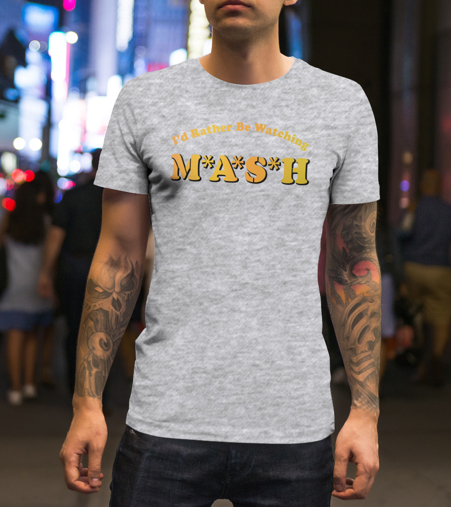 Mash Matters Podcast I'd Rather Be Watching M*A*S*H T-Shirt