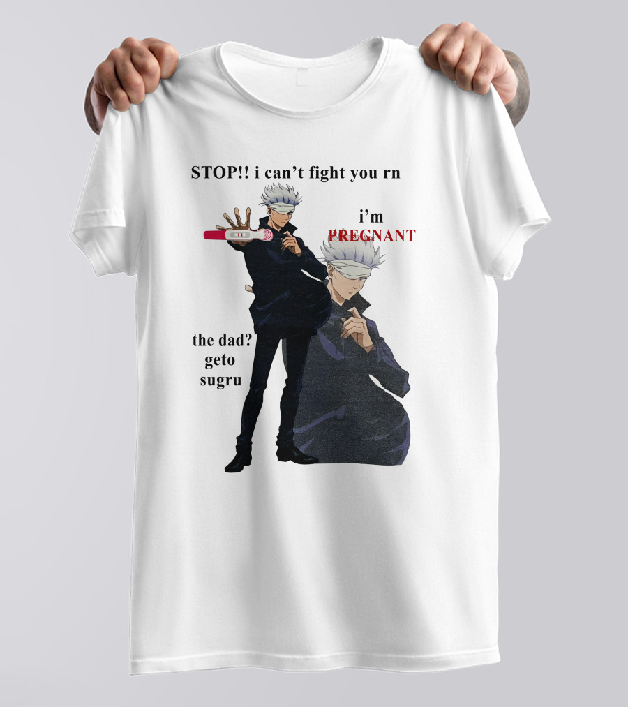 Stop I Can't Fight You Rn I'm Pregnant The Dad Geto Sugru T-Shirt