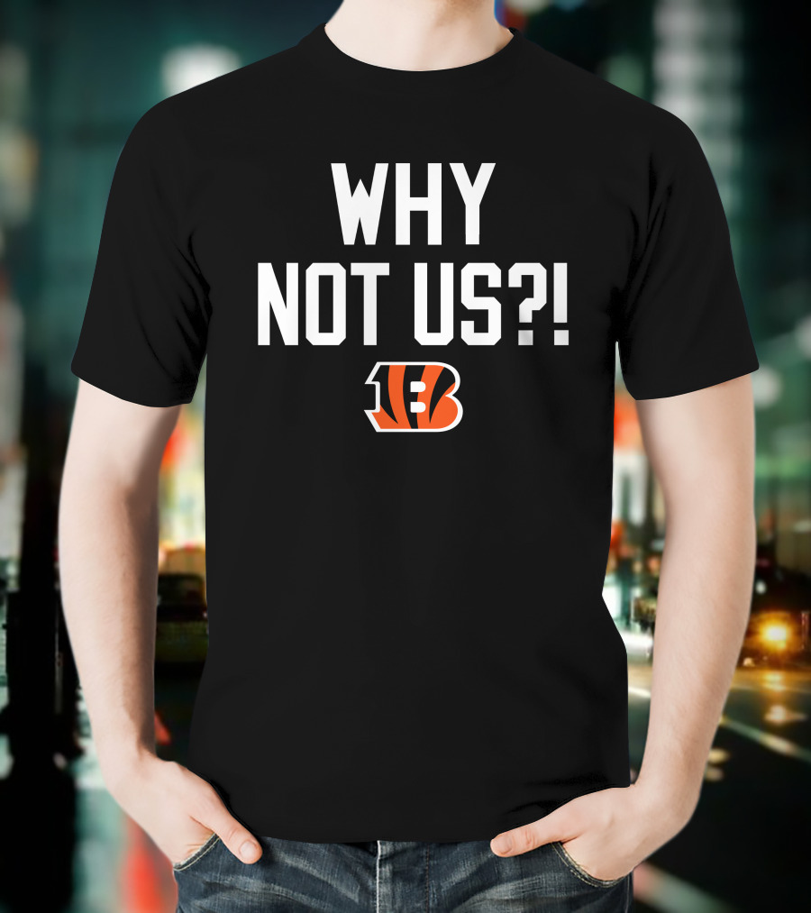 Why Not Us Cincinnati Bengals T-Shirt