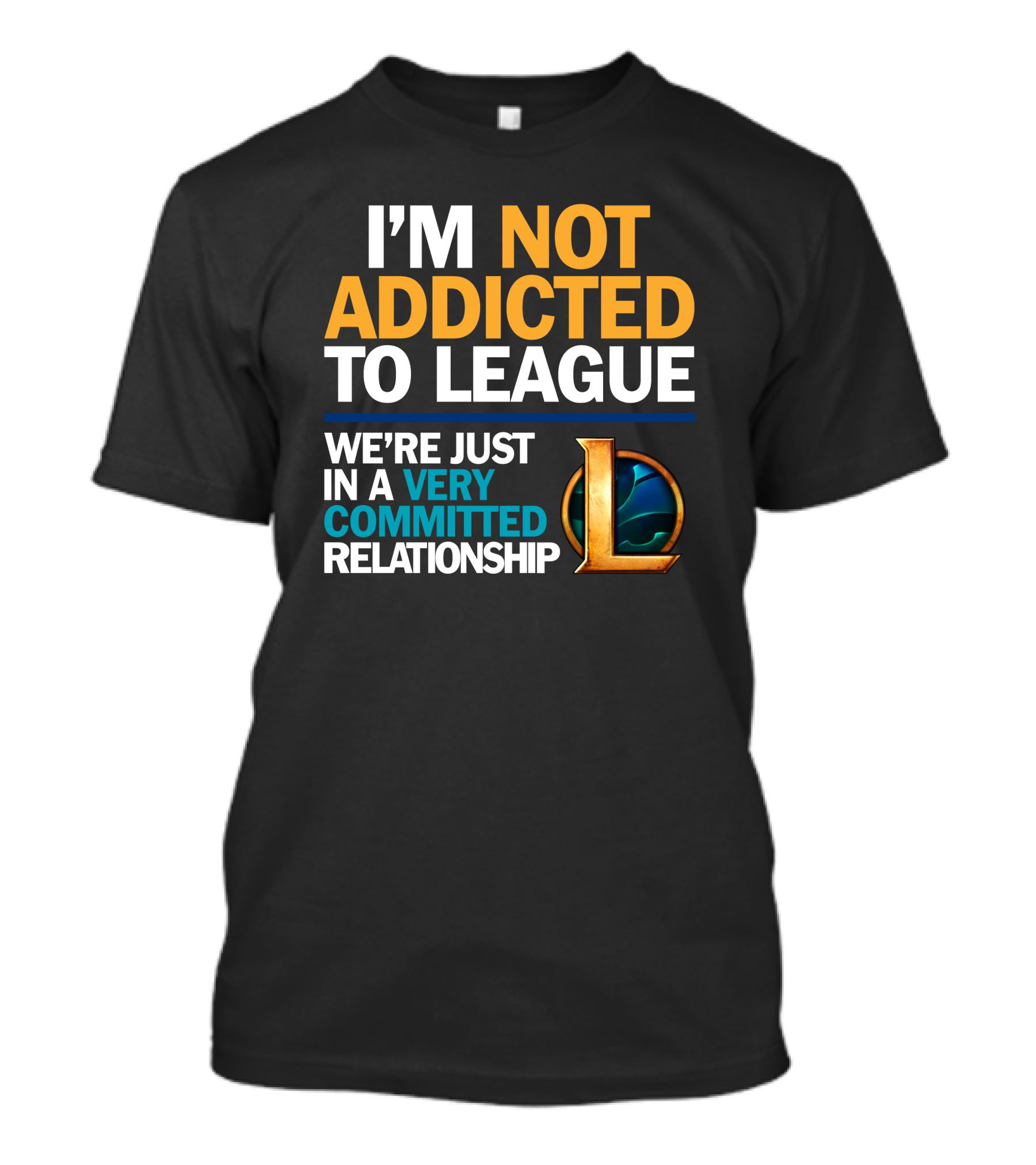 I'm Not Addicted To League We're Just In A Very Committed Relationship L T-Shirt