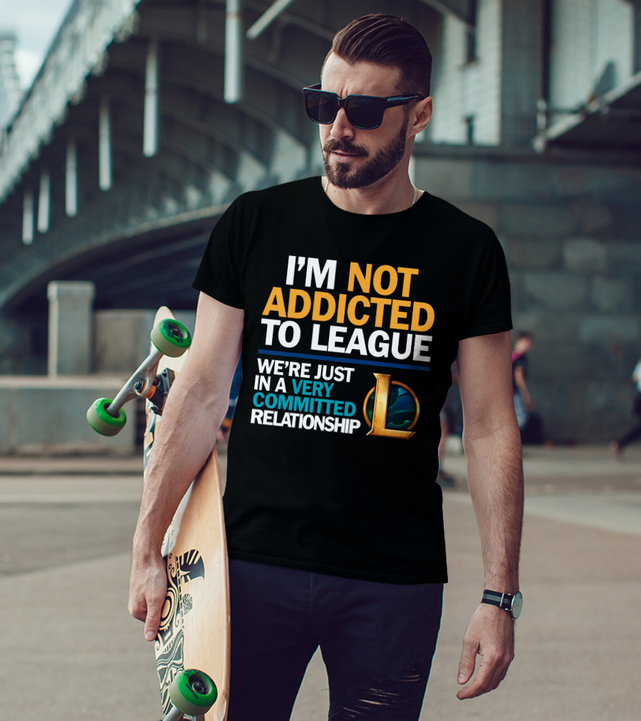 I'm Not Addicted To League We're Just In A Very Committed Relationship L T-Shirt