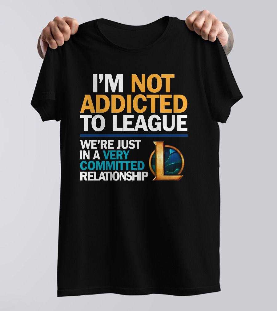 I'm Not Addicted To League We're Just In A Very Committed Relationship L T-Shirt