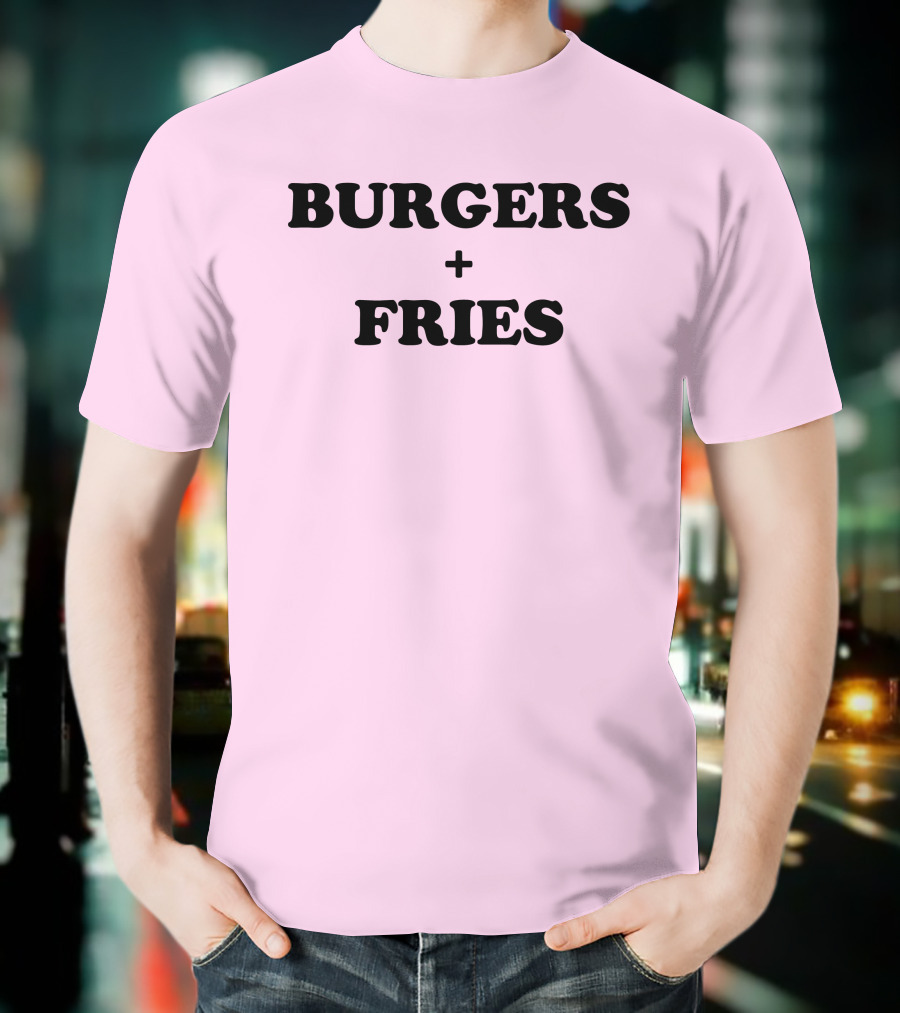 BURGERS + FRIES T-Shirt