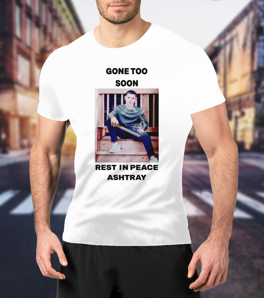 Gone Too Soon Rest In Peace Ashtray Memorial T-Shirt