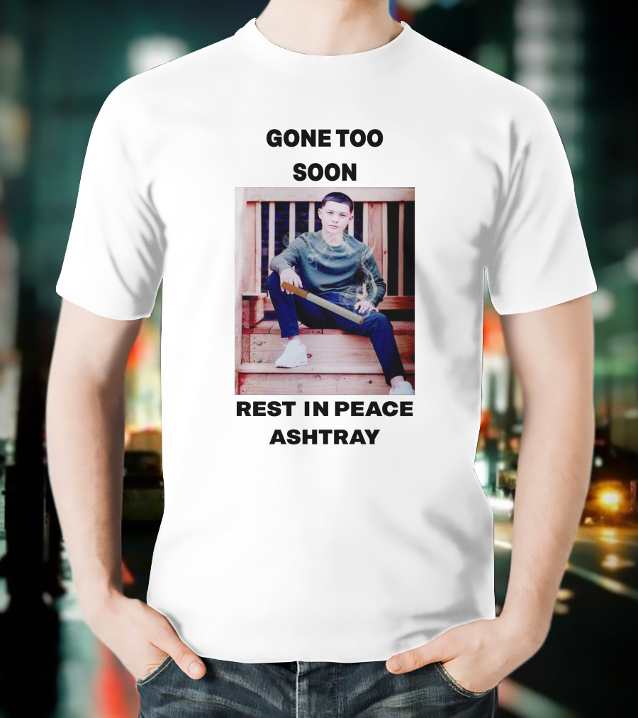 Gone Too Soon Rest In Peace Ashtray Memorial T-Shirt