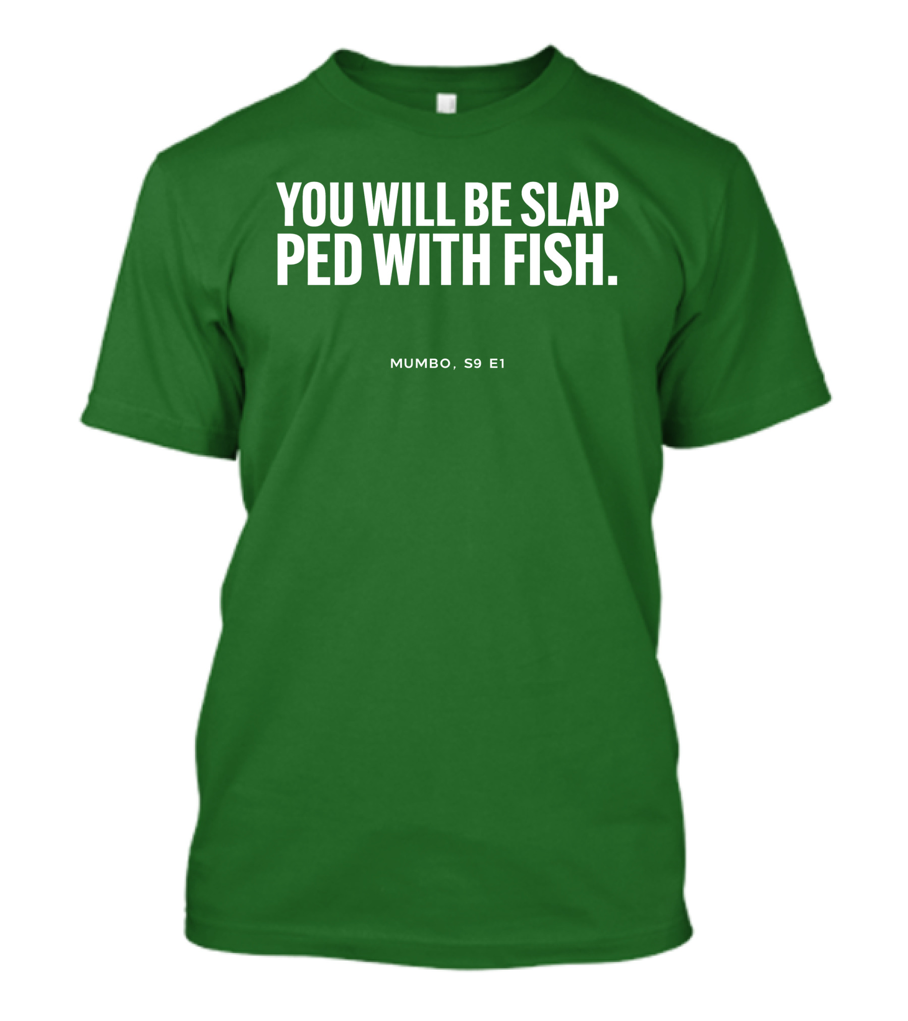 YOU WILL BE SLAP PED WITH FISH MUMBO S9 E1 T-Shirt
