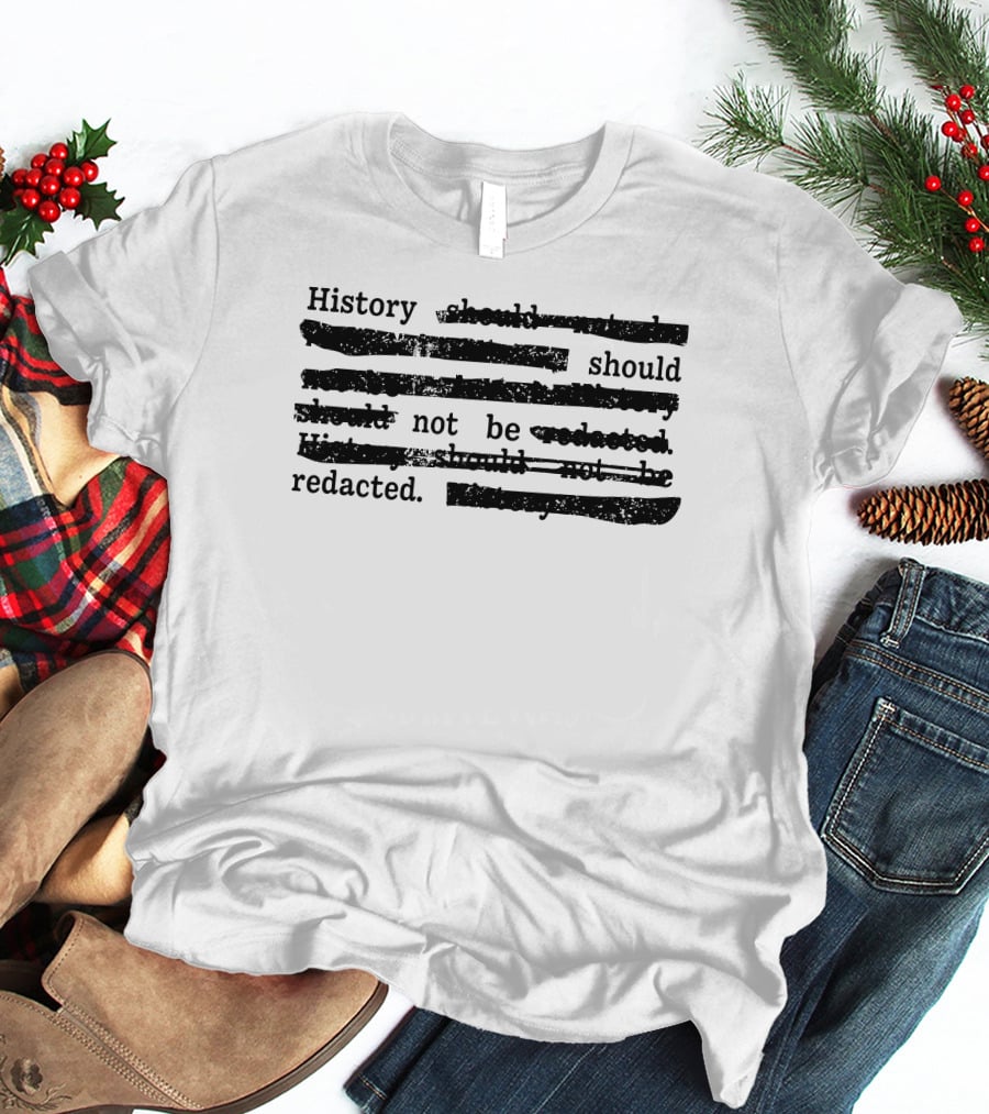 History Should Not Be Redacted T-Shirt