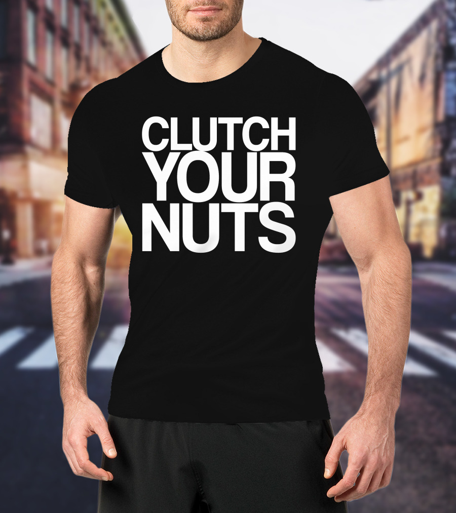 CLUTCH YOUR NUTS T-Shirt