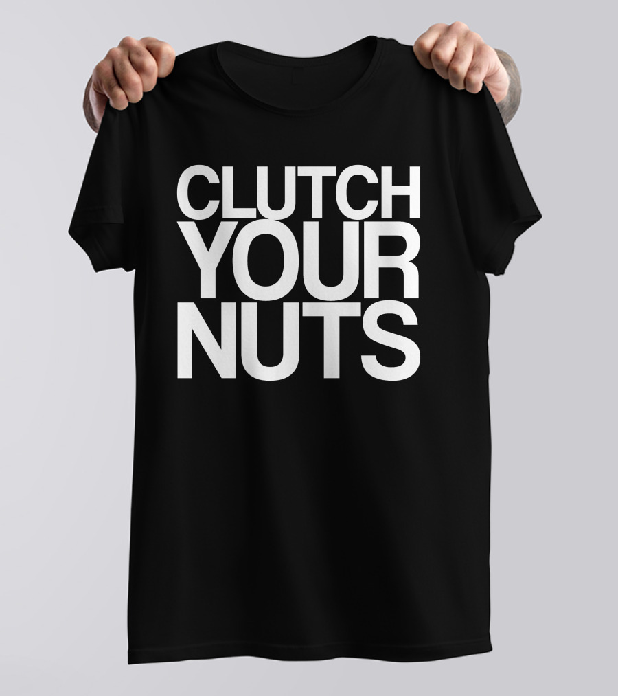 CLUTCH YOUR NUTS T-Shirt