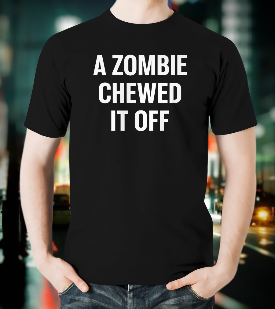 A Zombie Chewed It Off Halloween Humor Phrase T-Shirt