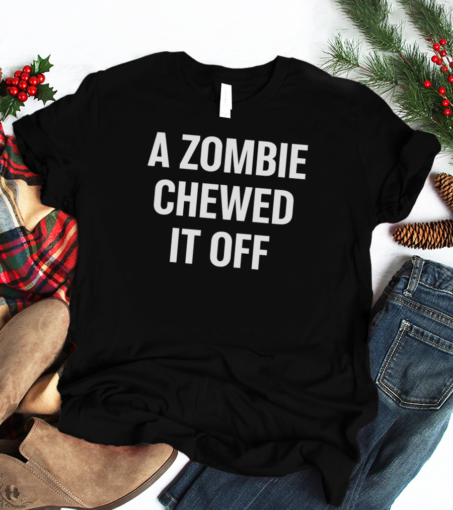 A Zombie Chewed It Off Halloween Humor Phrase T-Shirt