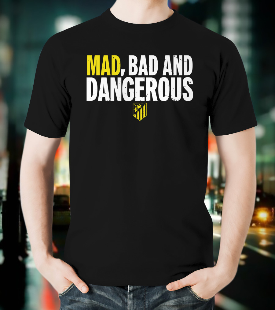 MAD, BAD AND DANGEROUS T-Shirt