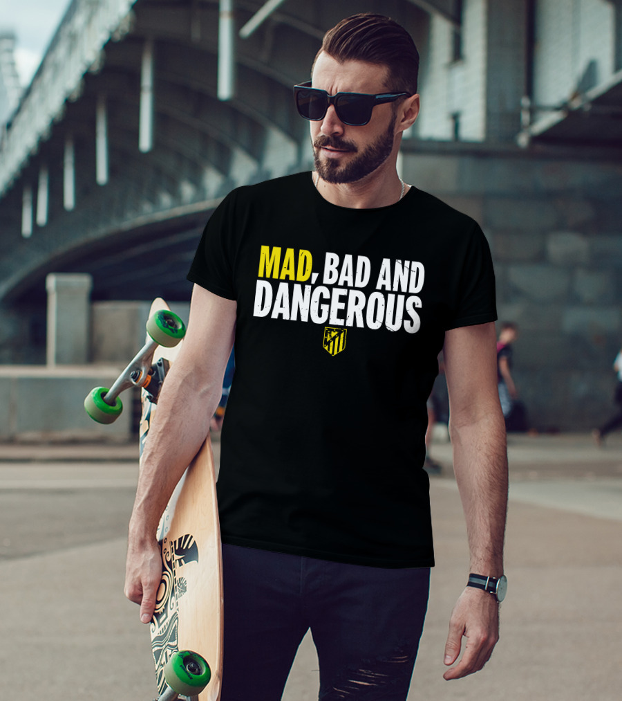 MAD, BAD AND DANGEROUS T-Shirt