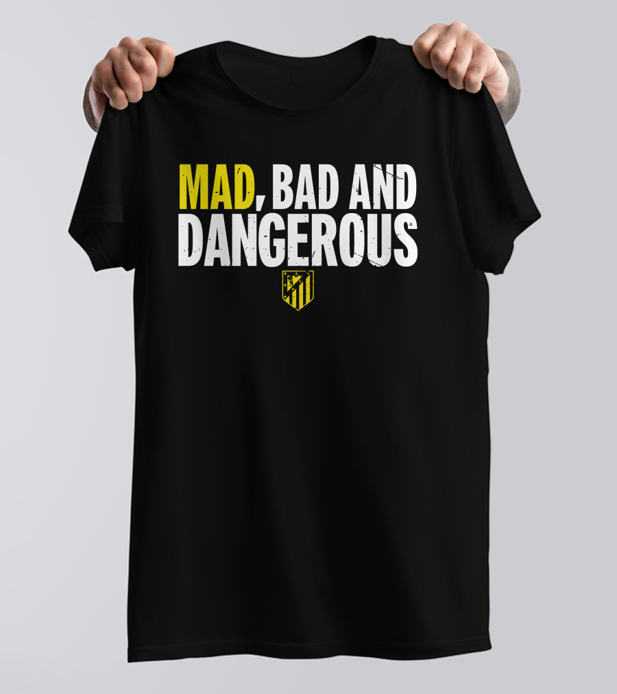 MAD, BAD AND DANGEROUS T-Shirt
