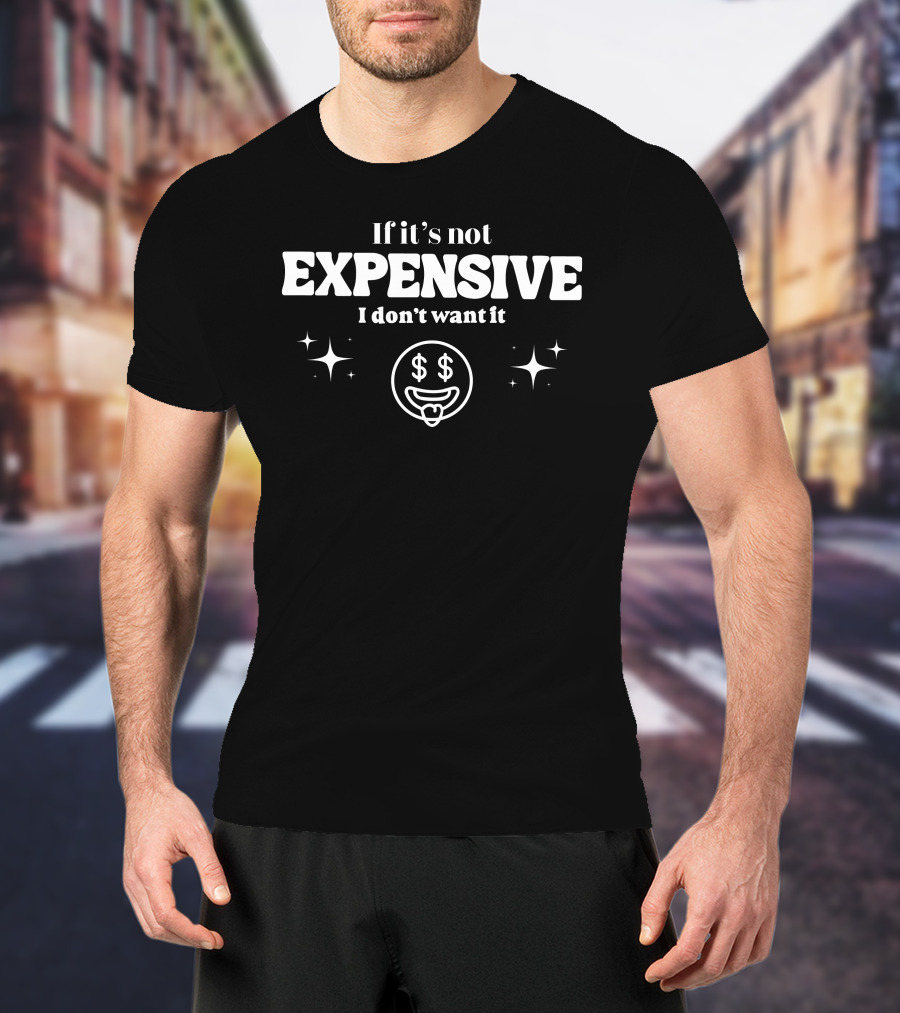 If It’s Not Expensive I Don’t Want It Dollar Eyes Face And Sparkles T-Shirt
