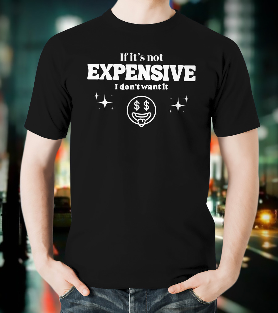 If It’s Not Expensive I Don’t Want It Dollar Eyes Face And Sparkles T-Shirt