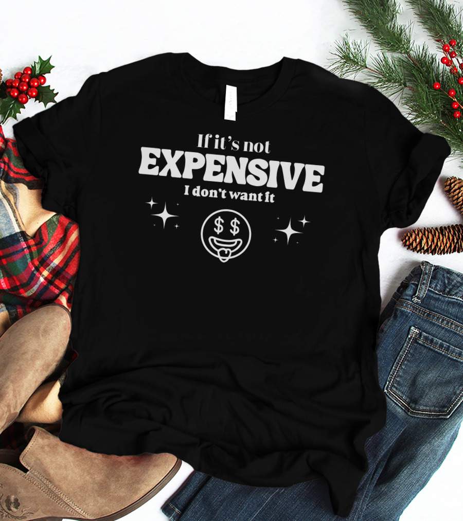 If It’s Not Expensive I Don’t Want It Dollar Eyes Face And Sparkles T-Shirt