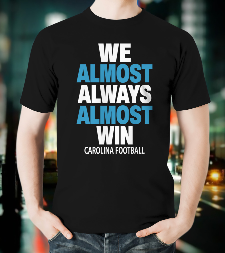 We Almost Always Almost Win Carolina Football T-Shirt