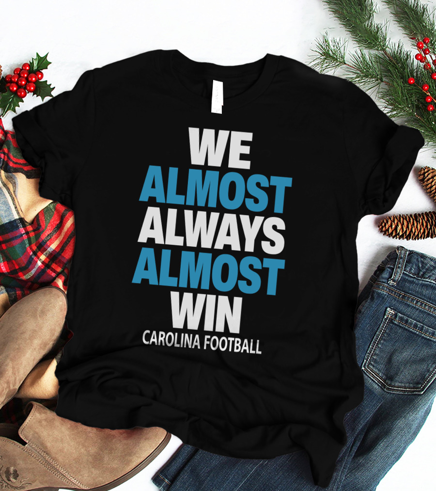 We Almost Always Almost Win Carolina Football T-Shirt